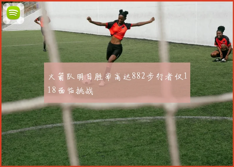 火箭队明日胜率高达882步行者仅118面临挑战