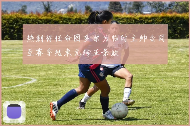 热刺将任命图多尔为临时主帅合同至赛季结束无转正条款