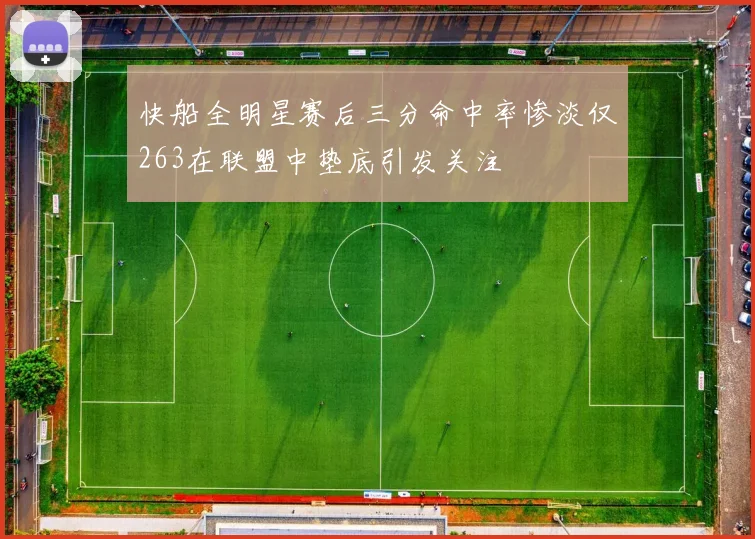 快船全明星赛后三分命中率惨淡仅263在联盟中垫底引发关注