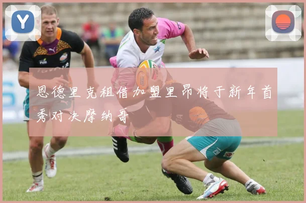 恩德里克租借加盟里昂将于新年首秀对决摩纳哥