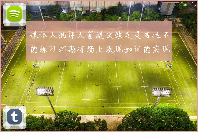 媒体人批评火箭进攻缺乏灵活性不能练习却期待场上表现如何能实现