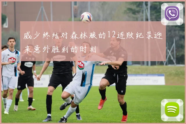 威少终结对森林狼的12连败纪录迎来意外胜利的时刻